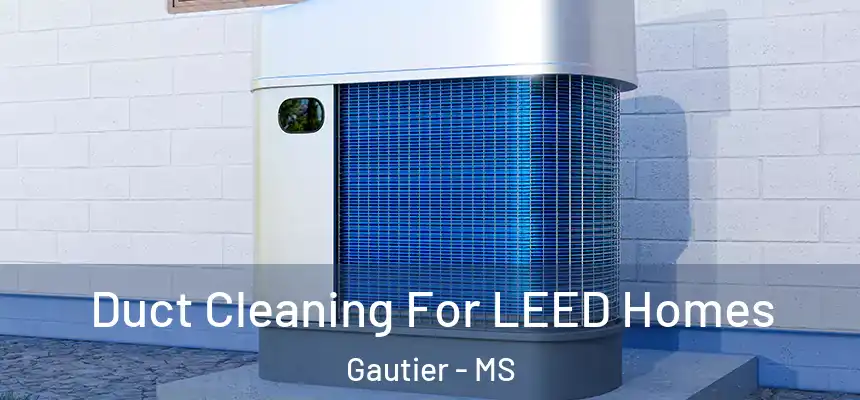  Duct Cleaning For LEED Homes Gautier - MS