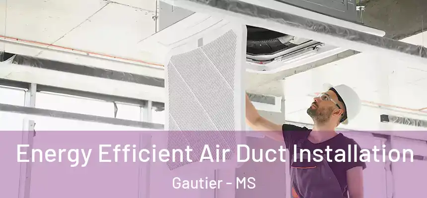  Energy Efficient Air Duct Installation Gautier - MS