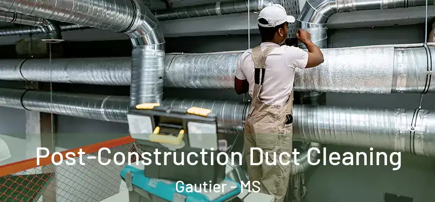  Post-Construction Duct Cleaning Gautier - MS
